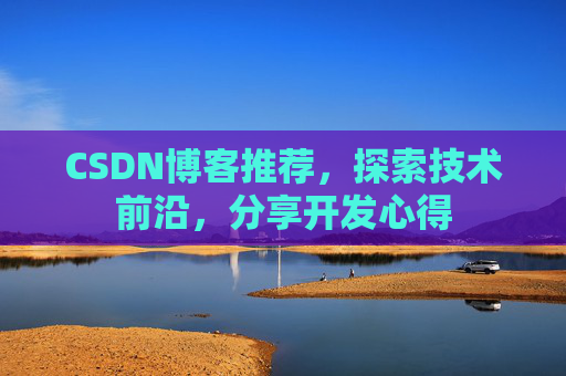 CSDN博客推荐,探索技术前沿,分享开发心得